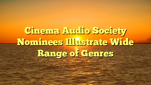 Cinema Audio Society Nominees Illustrate Wide Range of Genres 